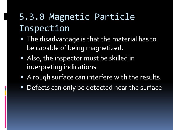 5. 3. 0 Magnetic Particle Inspection The disadvantage is that the material has to