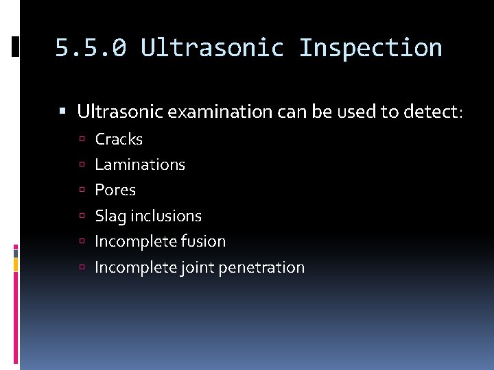 5. 5. 0 Ultrasonic Inspection Ultrasonic examination can be used to detect: Cracks Laminations
