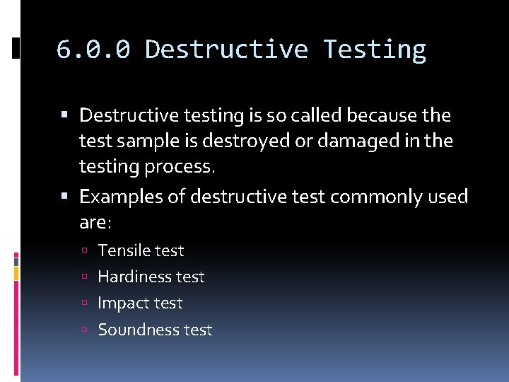 6. 0. 0 Destructive Testing Destructive testing is so called because the test sample
