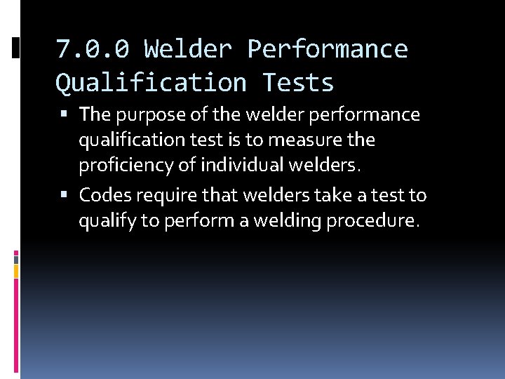 7. 0. 0 Welder Performance Qualification Tests The purpose of the welder performance qualification