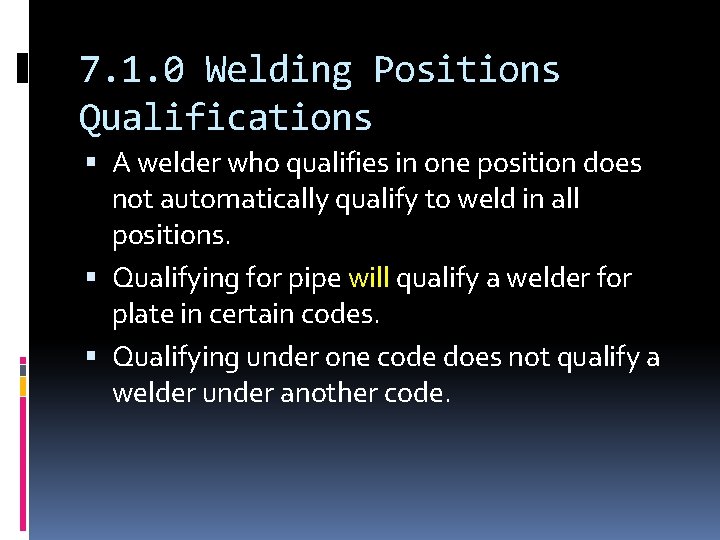 7. 1. 0 Welding Positions Qualifications A welder who qualifies in one position does