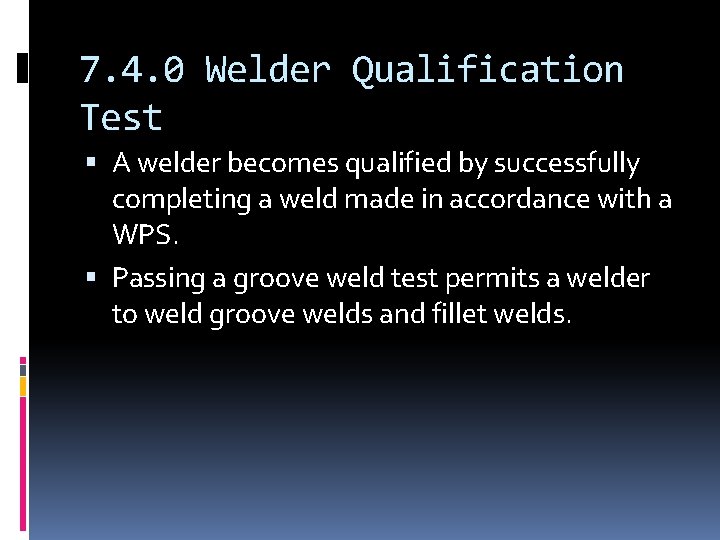 7. 4. 0 Welder Qualification Test A welder becomes qualified by successfully completing a