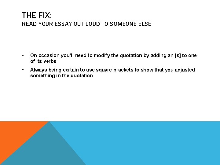 THE FIX: READ YOUR ESSAY OUT LOUD TO SOMEONE ELSE • On occasion you’ll