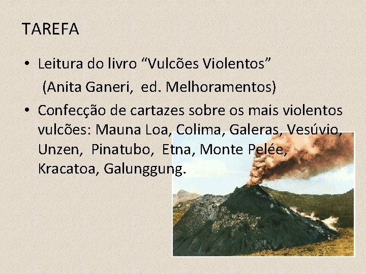 TAREFA • Leitura do livro “Vulcões Violentos” (Anita Ganeri, ed. Melhoramentos) • Confecção de