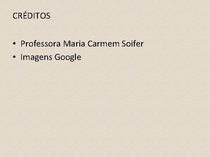 CRÉDITOS • Professora Maria Carmem Soifer • Imagens Google 