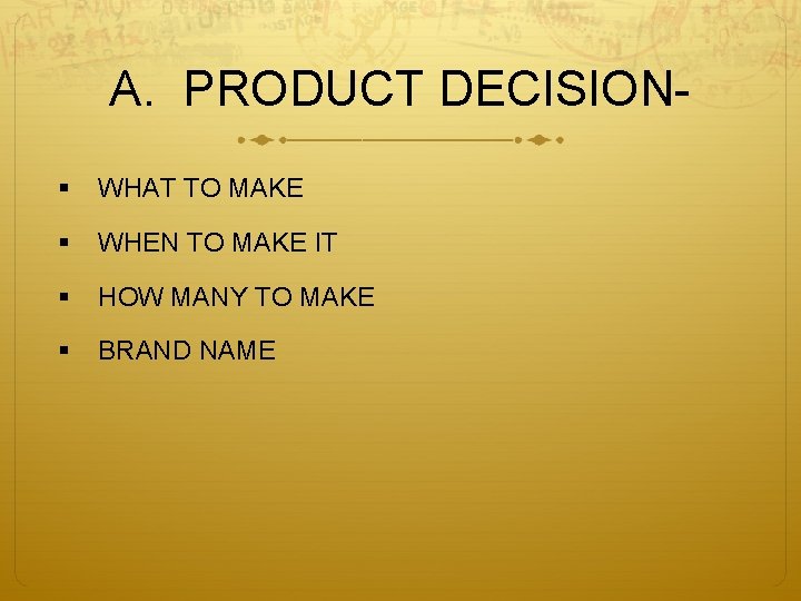 A. PRODUCT DECISION§ WHAT TO MAKE § WHEN TO MAKE IT § HOW MANY