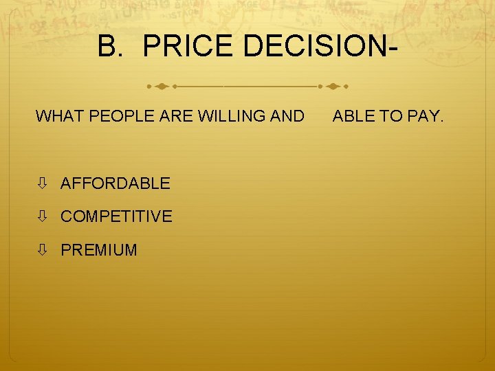 B. PRICE DECISIONWHAT PEOPLE ARE WILLING AND AFFORDABLE COMPETITIVE PREMIUM ABLE TO PAY. 