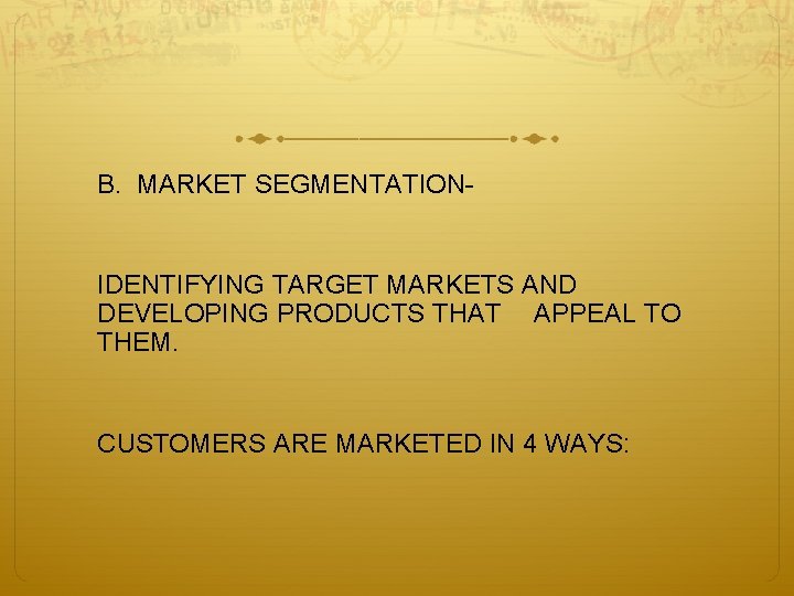 B. MARKET SEGMENTATION- IDENTIFYING TARGET MARKETS AND DEVELOPING PRODUCTS THAT APPEAL TO THEM. CUSTOMERS