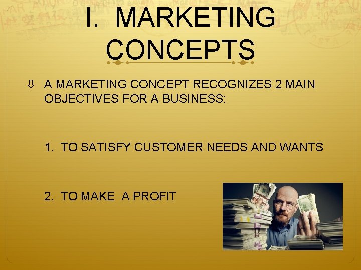 I. MARKETING CONCEPTS A MARKETING CONCEPT RECOGNIZES 2 MAIN OBJECTIVES FOR A BUSINESS: 1.