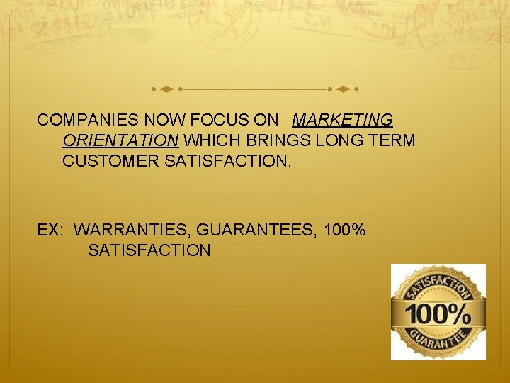 COMPANIES NOW FOCUS ON MARKETING ORIENTATION WHICH BRINGS LONG TERM CUSTOMER SATISFACTION. EX: WARRANTIES,