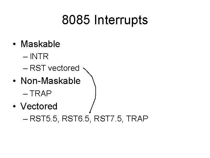 8085 Interrupts • Maskable – INTR – RST vectored • Non-Maskable – TRAP •