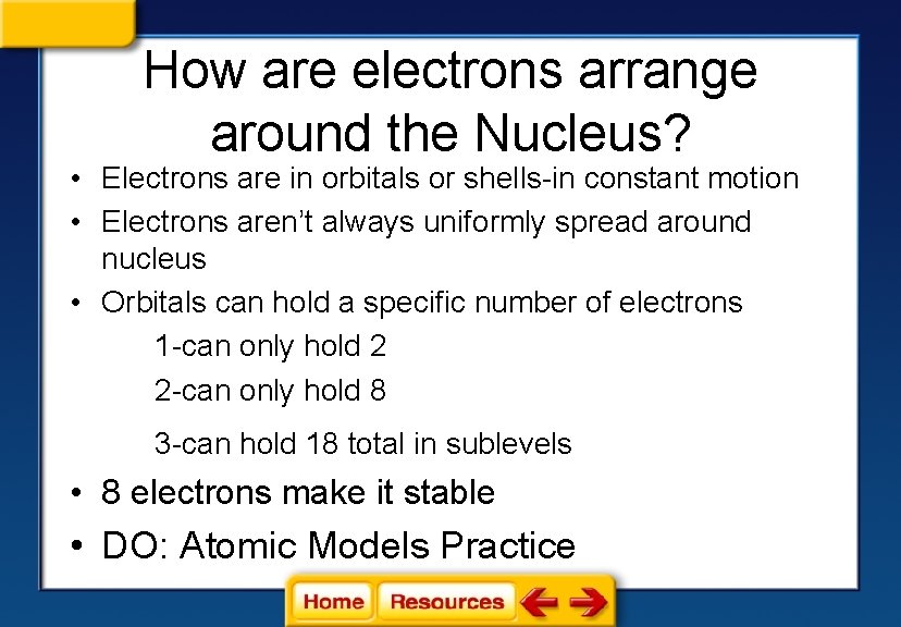 How are electrons arrange around the Nucleus? • Electrons are in orbitals or shells-in How are electrons arrange around the Nucleus? • Electrons are in orbitals or shells-in