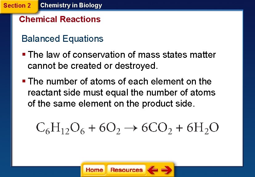 Section 2 Chemistry in Biology Chemical Reactions Balanced Equations § The law of conservation