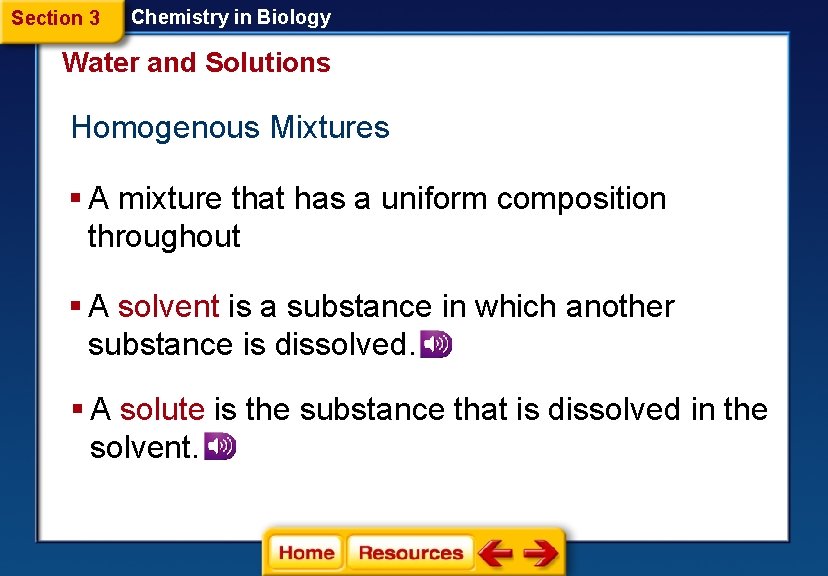Section 3 Chemistry in Biology Water and Solutions Homogenous Mixtures § A mixture that Section 3 Chemistry in Biology Water and Solutions Homogenous Mixtures § A mixture that