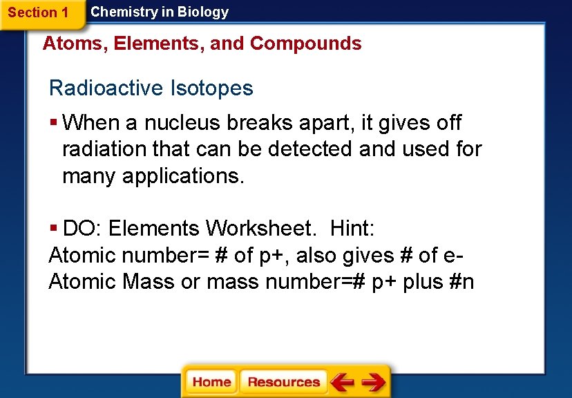 Section 1 Chemistry in Biology Atoms, Elements, and Compounds Radioactive Isotopes § When a