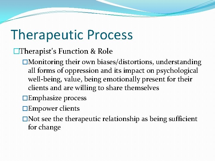 Therapeutic Process �Therapist’s Function & Role �Monitoring their own biases/distortions, understanding all forms of