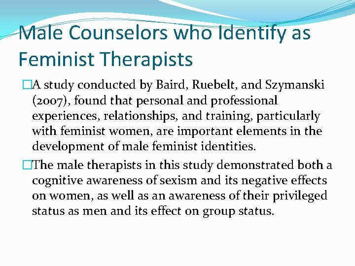 Male Counselors who Identify as Feminist Therapists �A study conducted by Baird, Ruebelt, and