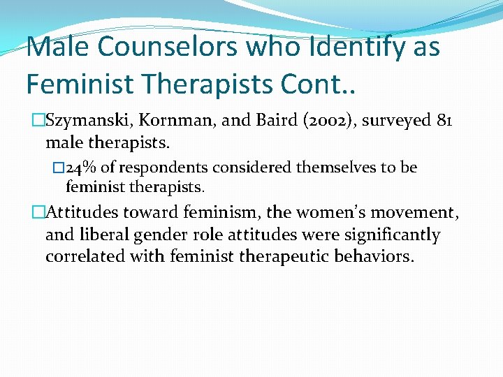 Male Counselors who Identify as Feminist Therapists Cont. . �Szymanski, Kornman, and Baird (2002),