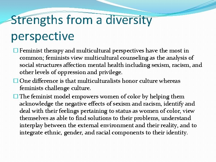 Strengths from a diversity perspective � Feminist therapy and multicultural perspectives have the most