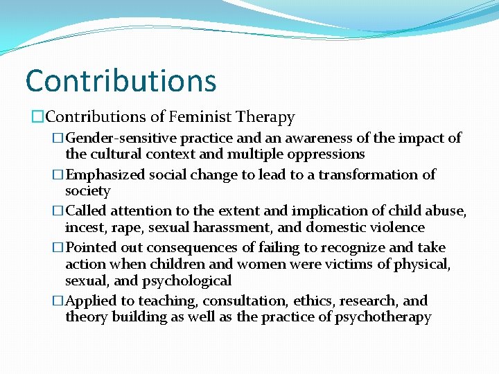 Contributions �Contributions of Feminist Therapy �Gender-sensitive practice and an awareness of the impact of