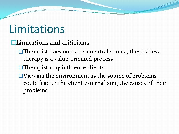 Limitations �Limitations and criticisms �Therapist does not take a neutral stance, they believe therapy