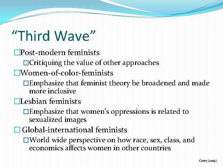 “Third Wave” �Post-modern feminists �Critiquing the value of other approaches �Women-of-color-feminists �Emphasize that feminist