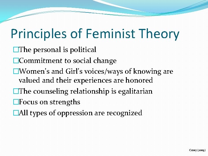 Principles of Feminist Theory �The personal is political �Commitment to social change �Women’s and