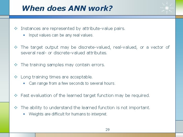 When does ANN work? v Instances are represented by attribute-value pairs. § Input values