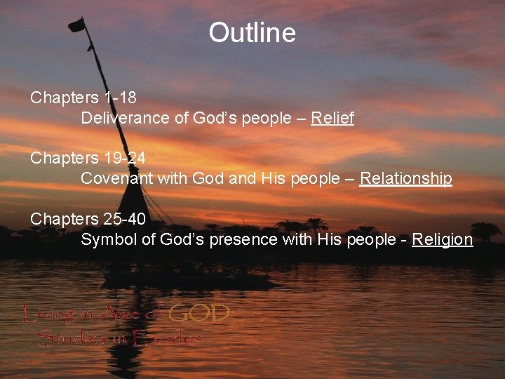 Outline Chapters 1 -18 Deliverance of God’s people – Relief Chapters 19 -24 Covenant