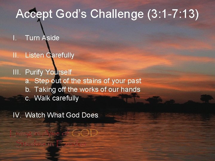 Accept God’s Challenge (3: 1 -7: 13) I. Turn Aside II. Listen Carefully III.