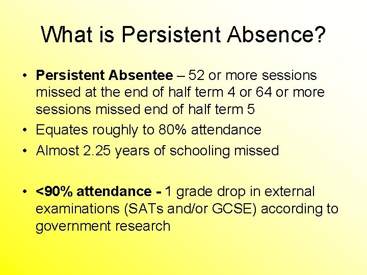 What is Persistent Absence? • Persistent Absentee – 52 or more sessions missed at