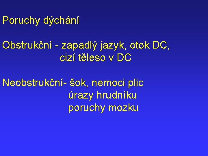 Poruchy dýchání Obstrukční - zapadlý jazyk, otok DC, cizí těleso v DC Neobstrukční- šok,