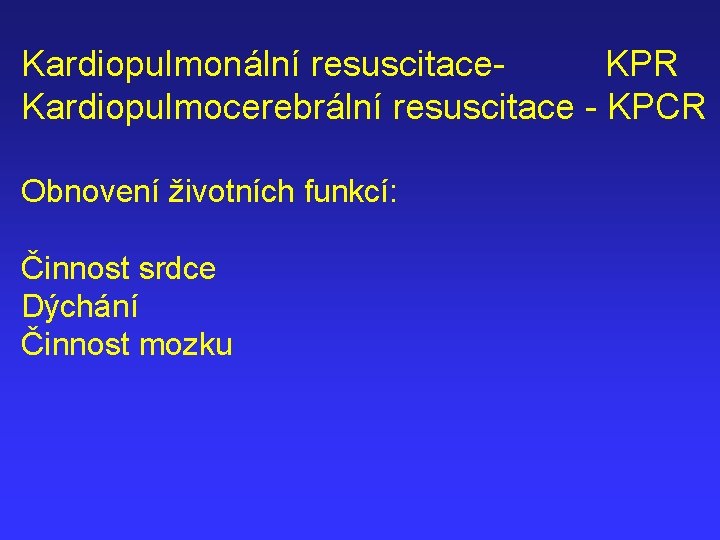 Kardiopulmonální resuscitace. KPR Kardiopulmocerebrální resuscitace - KPCR Obnovení životních funkcí: Činnost srdce Dýchání Činnost