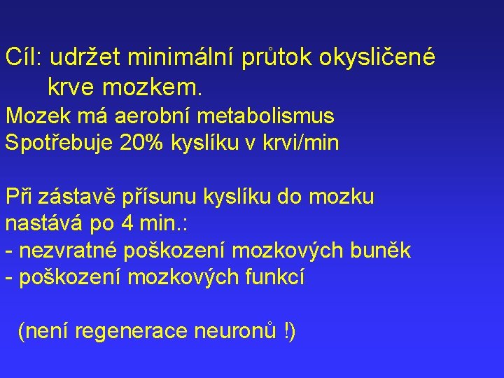 Cíl: udržet minimální průtok okysličené krve mozkem. Mozek má aerobní metabolismus Spotřebuje 20% kyslíku