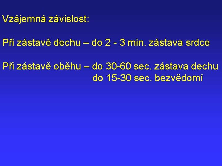 Vzájemná závislost: Při zástavě dechu – do 2 - 3 min. zástava srdce Při