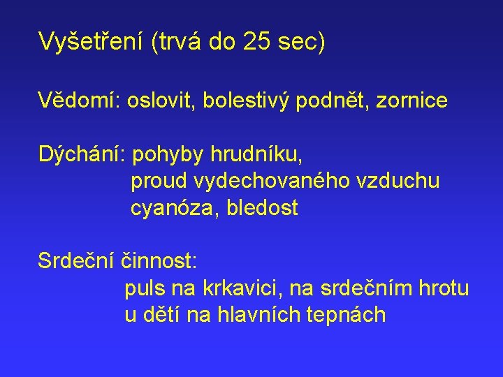 Vyšetření (trvá do 25 sec) Vědomí: oslovit, bolestivý podnět, zornice Dýchání: pohyby hrudníku, proud