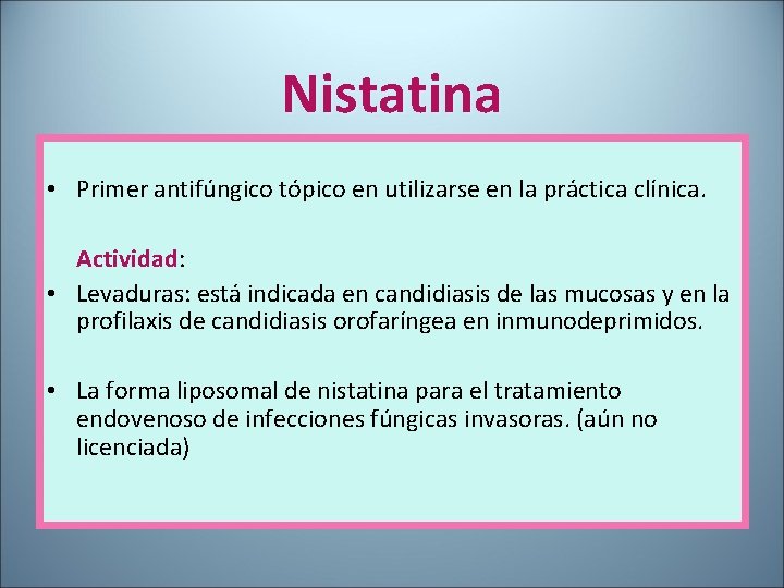 Nistatina • Primer antifúngico tópico en utilizarse en la práctica clínica. Actividad: • Levaduras: