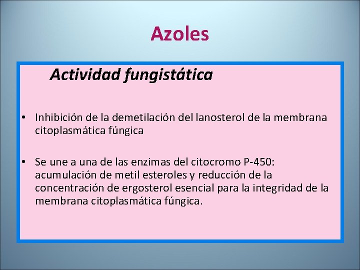 Azoles Actividad fungistática • Inhibición de la demetilación del lanosterol de la membrana citoplasmática
