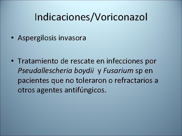 Indicaciones/Voriconazol • Aspergilosis invasora • Tratamiento de rescate en infecciones por Pseudallescheria boydii y