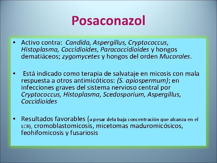 Posaconazol • Activo contra: Candida, Aspergillus, Cryptococcus, Histoplasma, Coccidioides, Paracoccidioides y hongos dematiáceos; zygomycetes