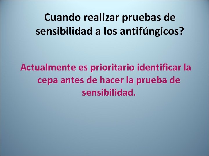 Cuando realizar pruebas de sensibilidad a los antifúngicos? Actualmente es prioritario identificar la cepa