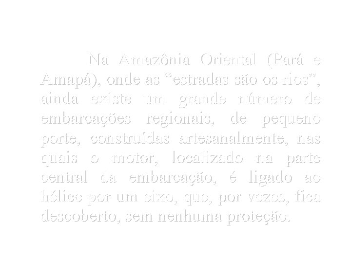 Na Amazônia Oriental (Pará e Amapá), onde as “estradas são os rios”, ainda existe