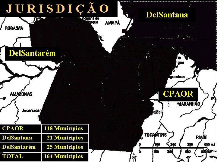 JURISDIÇÃO Del. Santana Del. Santarém CPAOR 118 Municípios Del. Santana 21 Municípios Del. Santarém