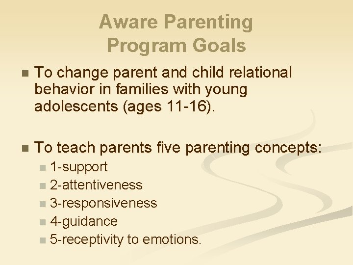 Aware Parenting Program Goals n To change parent and child relational behavior in families