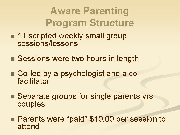 Aware Parenting Program Structure n 11 scripted weekly small group sessions/lessons n Sessions were