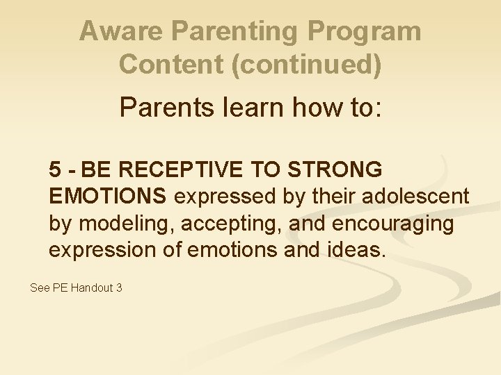 Aware Parenting Program Content (continued) Parents learn how to: 5 - BE RECEPTIVE TO