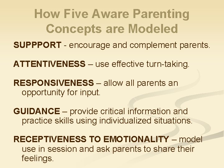 How Five Aware Parenting Concepts are Modeled SUPPPORT - encourage and complement parents. ATTENTIVENESS