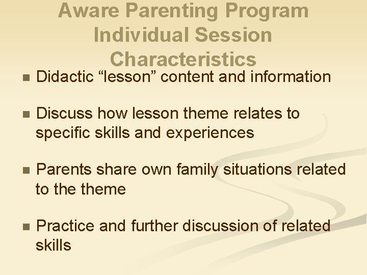 Aware Parenting Program Individual Session Characteristics n Didactic “lesson” content and information n Discuss