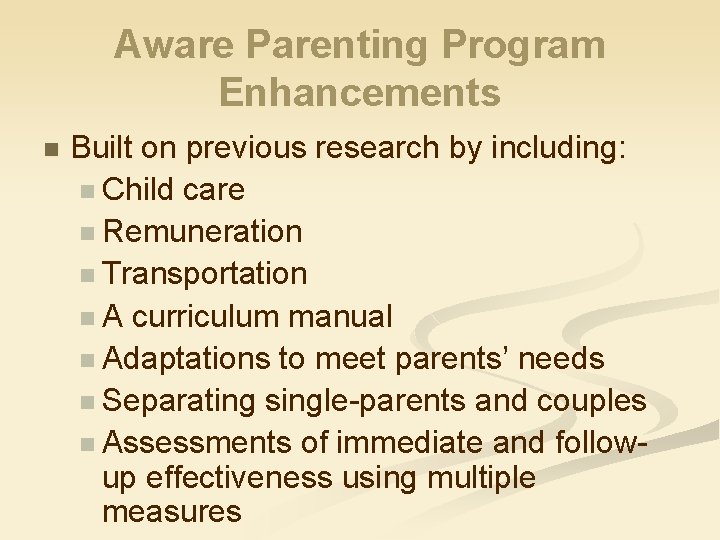 Aware Parenting Program Enhancements n Built on previous research by including: n Child care