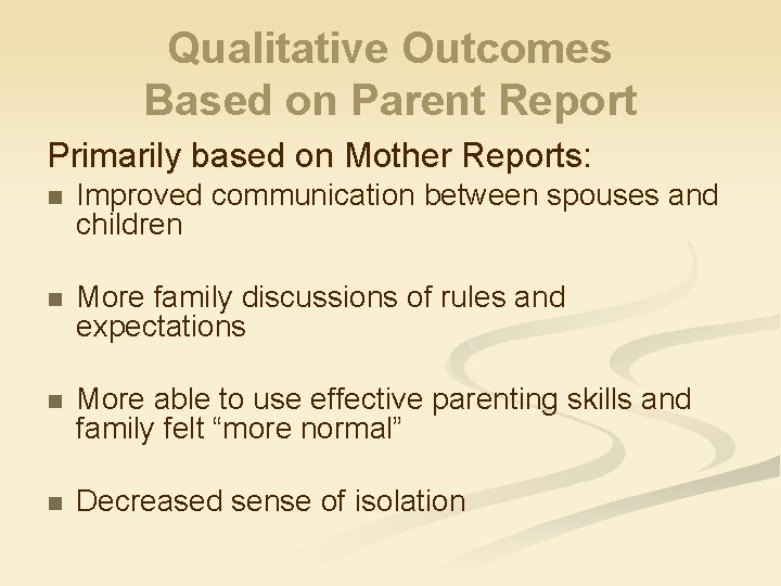 Qualitative Outcomes Based on Parent Report Primarily based on Mother Reports: n Improved communication